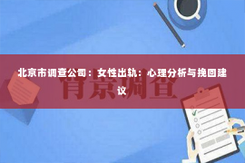 北京市调查公司：女性出轨：心理分析与挽回建议