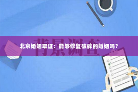 北京婚姻取证：能够修复破碎的婚姻吗？