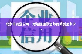 北京市调查公司：婚姻挽回修复师的薪酬是多少？