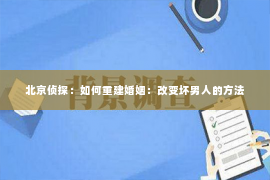 北京侦探：如何重建婚姻：改变坏男人的方法