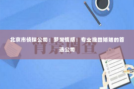 北京市侦探公司：梦聚情感：专业挽回婚姻的首选公司