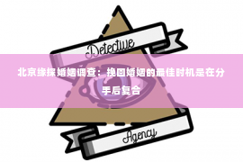 北京缘探婚姻调查：挽回婚姻的最佳时机是在分手后复合