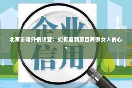 北京市婚外情调查：如何重新赢回高傲女人的心？