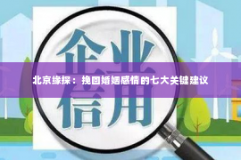 北京缘探：挽回婚姻感情的七大关键建议