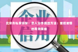 北京市私家侦探：恋人分手挽回方法：重拾爱情的有效策略