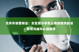 北京市调查取证：女生提分手怎么挽回他说的话：有效沟通与心理战术