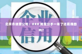 北京市调查公司：### 闺蜜分手一年了还能挽回吗？