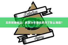 北京婚姻取证：男友分手后还房贷了怎么挽回？