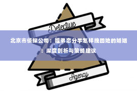 北京市侦探公司：姐弟恋分手怎样挽回她的婚姻：深度剖析与策略建议