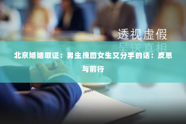 北京婚姻取证：男生挽回女生又分手的话：反思与前行