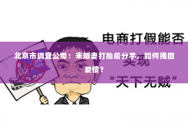 北京市调查公司：未婚妻打胎后分手，如何挽回爱情？