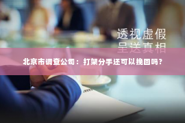北京市调查公司：打架分手还可以挽回吗？