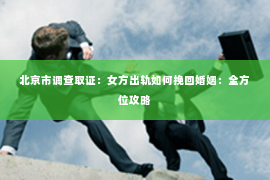 北京市调查取证：女方出轨如何挽回婚姻：全方位攻略
