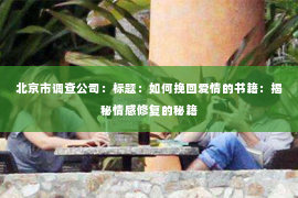 北京市调查公司：标题：如何挽回爱情的书籍：揭秘情感修复的秘籍