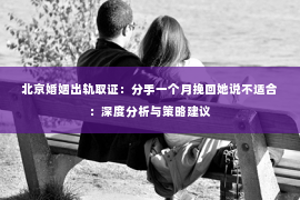 北京婚姻出轨取证：分手一个月挽回她说不适合：深度分析与策略建议