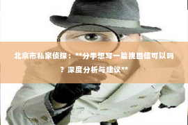 北京市私家侦探：**分手想写一篇挽回信可以吗？深度分析与建议**
