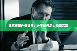 北京市婚外情调查：分手如何尽力挽回文案