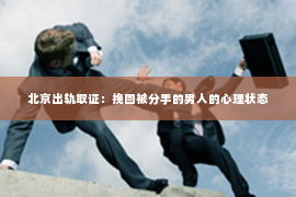 北京出轨取证：挽回被分手的男人的心理状态