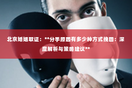 北京婚姻取证：**分手原因有多少种方式挽回：深度解析与策略建议**