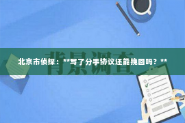 北京市侦探：**写了分手协议还能挽回吗？**