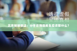 北京婚姻取证：分手后挽回男生应该做什么？
