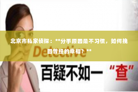 北京市私家侦探：**分手原因是不习惯，如何挽回曾经的幸福？**