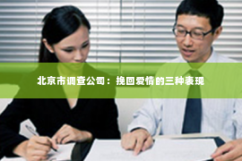 北京市调查公司：挽回爱情的三种表现