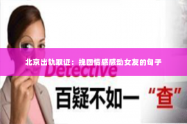 北京出轨取证：挽回情感感动女友的句子