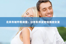 北京市婚外情调查：分手怎样发短信挽回女友