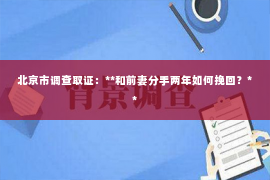 北京市调查取证：**和前妻分手两年如何挽回？**