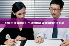 北京市调查取证：出轨挽回老婆婚姻的方法知乎