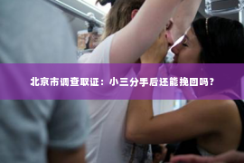 北京市调查取证：小三分手后还能挽回吗？