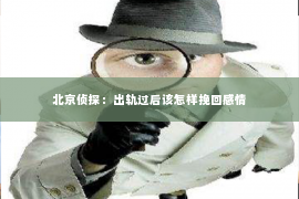 北京侦探：出轨过后该怎样挽回感情