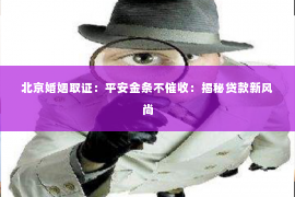 北京婚姻取证：平安金条不催收：揭秘贷款新风尚