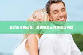 北京市调查公司：做催收怎么预防投诉问题