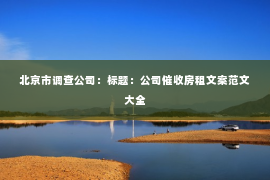 北京市调查公司：标题：公司催收房租文案范文大全