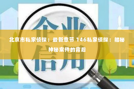 北京市私家侦探：最新章节 146私家侦探：揭秘神秘案件的背后