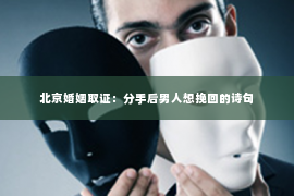 北京婚姻取证：分手后男人想挽回的诗句