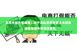 北京市婚外情调查：妻子派私家侦探查丈夫信息：揭秘婚姻中的信任危机