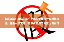 北京缘探：出轨，这个字眼对于任何一段婚姻来说，都是一场灾难。它不仅破坏了夫妻之间的信任，还可能让家庭陷入危机。那么，当婚姻中出现出轨的情况时，我们该如何挽回老婆或老公的心呢？以下是我根据一些真实案例和心理学知识，总结的一些方法。