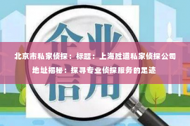 北京市私家侦探：标题：上海胜道私家侦探公司地址揭秘：探寻专业侦探服务的足迹