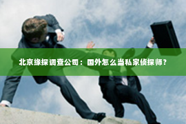 北京缘探调查公司：国外怎么当私家侦探师？