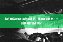 北京出轨取证：结婚后出轨：挽回还是放弃？—知乎网友观点探讨